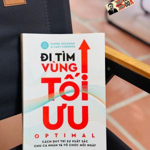 ĐI TÌM VÙNG TỐI ƯU – OPTIMAL – Duy Trì Sự Xuất Sắc Mỗi Ngày Bằng Trí Tuệ Cảm Xúc – Daniel Goleman & Cary Cherniss – Trịnh Huy Nam dịch – Saigon Books