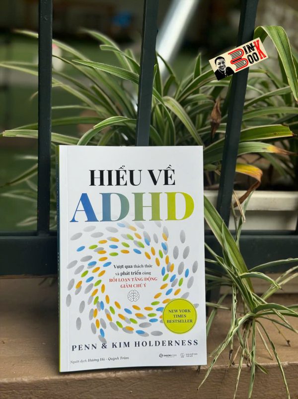 HIỂU VỀ ADHD – VƯỢT QUA THÁCH THỨC & PHÁT TRIỀN CÙNG RỐI LOẠN TĂNG ĐỘNG GIẢM CHÚ Ý – Sài Gòn Books