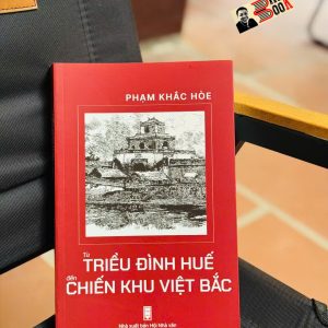 TỪ TRIỀU ĐÌNH HUẾ ĐẾN CHIẾN KHU VIỆT BẮC – Phạm Khắc Hòe – NXB Hội Nhà Văn