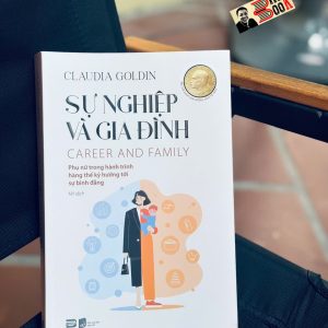 [Nobel Kinh tế 2023] SỰ NGHIỆP VÀ GIA ĐÌNH – Claudia Goldin – Phanbook – NXB Dân Trí