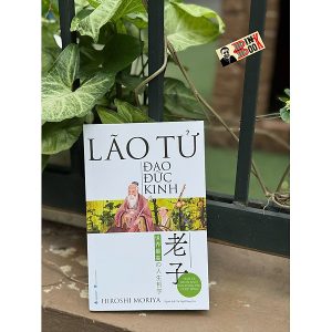 LÃO TỬ - ĐẠO ĐỨC KINH - Triết lý nhân sinh ứng dụng vào cuộc sống - Hiroshi Moriya – Văn Lang