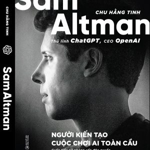 SAM ALTMAN - Người Kiến Tạo Cuộc Chơi AI Toàn Cầu - Chu Hằng Tinh - Linh Chi dịch - Alpha Books