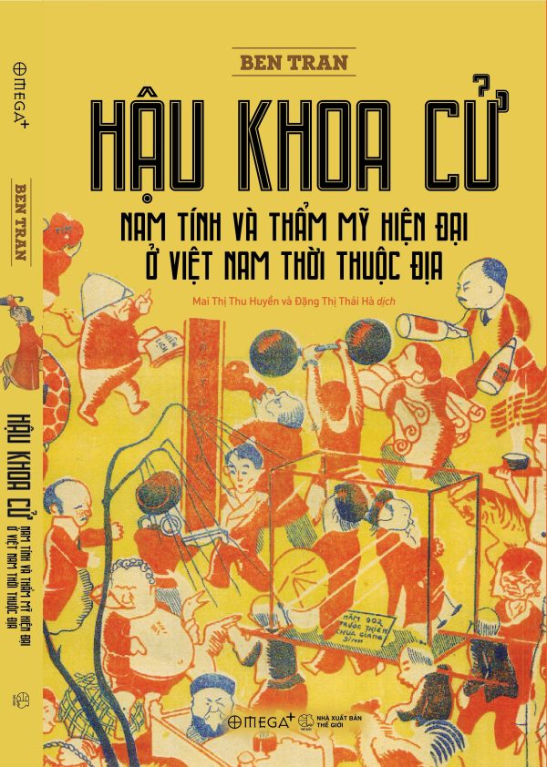 HẬU KHOA CỬ - Nam Tính Và Thẩm Mỹ Hiện Đại Ở Việt Nam Thời Thuộc Địa - Ben Tran - Mai Thị Thu Huyền, Đặng Thị Thái Hà dịch - Omega Plus