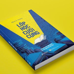 LỚP HỌC CUỐI CÙNG - KHI MÁY MÓC NGỪNG DẠY VÀ CON NGƯỜI BẮT ĐẦU HỌC - Albus D.Hoàng - AnBooks