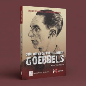 CUỘC ĐỜI VÀ CÁI CHẾT CỦA TIẾN SĨ GOEBBELS - Roger Manvell & Heinrich Fraenkel- Sách Miền Trung