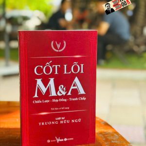 CỐT LÕI M&A - CHIẾN LƯỢC - HỢP ĐỒNG - TRANH CHẤP - Trương Hữu Ngữ – Thái Hà Books – NXB Công Thương