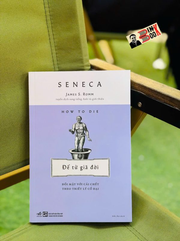 ĐỂ TỪ GIÃ ĐỜI - Đối Mặt Với Cái Chết Theo Triết Lý Cổ Đại -  Seneca – Nhã Nam