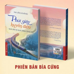 (BÌA CỨNG)PHÚT GIÂY HUYỀN DIỆU – NHÀ VĂN VÀ PHÚT GIÂY SÁNG TẠO - Ma Văn Kháng – NXB Đại học Sư Phạm