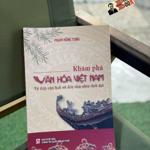 KHÁM PHÁ VĂN HÓA VIỆT NAM: TỪ TIẾP CẬN LỊCH SỬ ĐẾN TẦM NHÌN THỜI ĐẠI – NXB CTQG