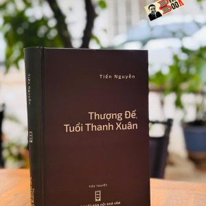 (Bìa cứng) THƯỢNG ĐẾ TUỔI THANH XUÂN – Tiến Nguyễn – NXB Hội nhà văn