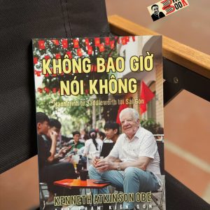 KHÔNG BAO GIỜ NÓI KHÔNG: Hành trình từ Saddleworth tới Sài Gòn - Kenneth Atkinson OBE aka Phạm Kiên Sơn - Khải Minh Books