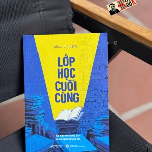 LỚP HỌC CUỐI CÙNG - KHI MÁY MÓC NGỪNG DẠY VÀ CON NGƯỜI BẮT ĐẦU HỌC - Albus D.Hoàng - AnBooks
