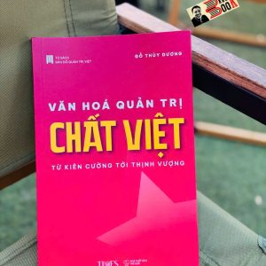 VĂN HOÁ QUẢN TRỊ CHẤT VIỆT - TỪ KIÊN CƯỜNG TỚI THỊNH VƯỢNG- Đỗ Thuỳ Dương - Times Books