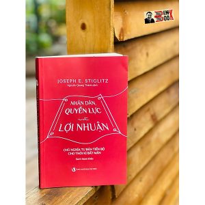 NHÂN DÂN, QUYỀN LỰC VÀ LỢI NHUẬN - Joseph E. Stiglitz - Nguyễn Quang Thành dịch – NXB Tri Thức - bìa mềm