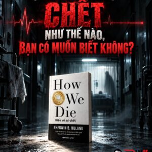 (Tái bản 2025) HOW WE DIE- HIỂU VỀ SỰ CHẾT - Sherwin B Nuland – Trạm Đọc