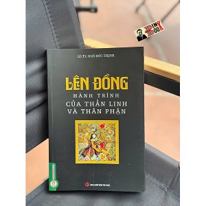 LÊN ĐỒNG - HÀNH TRÌNH CỦA THẦN LINH VÀ THÂN PHẬN – GS.TS. Ngô Đức Thịnh – Vietnambook – NXB Tri Thức