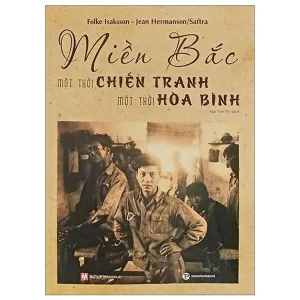 MIỀN BẮC - MỘT THỜI CHIẾN TRANH, MỘT THỜI HÒA BÌNH – Folke Isaksson - Mai Yên Thi dịch – Trường Phương Books – NXB Mỹ Thuật
