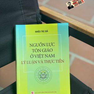 NGUỒN LỰC TÔN GIÁO Ở VIỆT NAM LÝ LUẬN VÀ THỰC TIỄN – Nhiều tác giả – NXB CAND