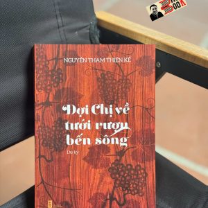 ĐỢI CHỊ VỀ TƯỚI RƯỢU BẾN SÔNG – Nguyễn Tham Thiện Kế – NXB Hội nhà văn
