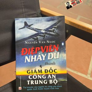 ĐIỆP VIÊN NHẢY DÙ THÀNH GIÁM ĐỐC CÔNG AN TRUNG BỘ - Tự Truyện Của Người Tù Cộng Sản Được Quân Anh Huấn Luyện Tình Báo – Nguyễn Văn Ngọc – NXB CAND