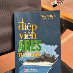 ĐIỆP VIÊN ARES TỰ THUẬT – Trần Đông A (biên soạn) – NXB Công An Nhân Dân