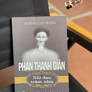 PHAN THANH GIẢN - NỖI ĐAU TRĂM NĂM - Hoàng Lại Giang - Tạp chí Xưa và Nay – NXB Hồng Đức