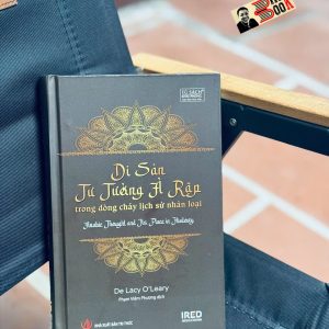 (Bìa cứng) DI SẢN TƯ TƯỞNG Ả RẬP TRONG DÒNG CHẢY LỊCH SỬ NHÂN LOẠI – De Lacy O’Leary - Phạm Viêm Phương dịch – IRED Books - NXB Tri Thức