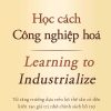 (Bìa cứng) HỌC CÁCH CÔNG NGHIỆP HÓA - Từ tăng trưởng dựa trên lợi thế sẵn có đến kiến tạo giá trị nhờ chính sách hỗ trợ - Kenichi Ohno – Khải Minh Books
