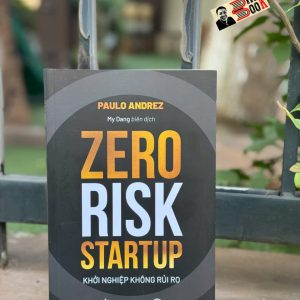 ZERO RISK STARUP – KHỞI NGHIỆP KHÔNG RỦI RO - Paulo Andrez – My Dang dịch - Lyceum