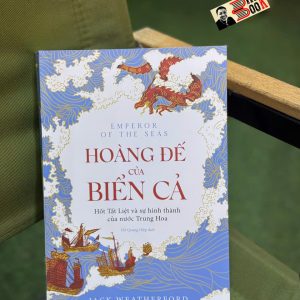 HOÀNG ĐẾ CỦA BIỂN CẢ - Hốt Tất Liệt và sự hình thành của nước Trung Hoa -  Jack Weatherford – Omega Plus