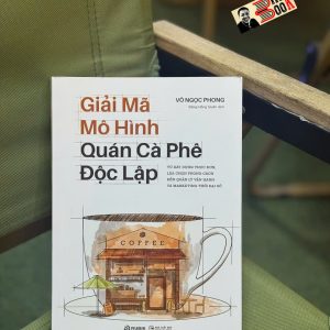 GIẢI MÃ MÔ HÌNH QUÁN CÀ PHÊ ĐỘC LẬP – Võ Ngọc Phong – Đặng Hồng Quân dịch – Rubik Việt Nam - NXB Công Thương