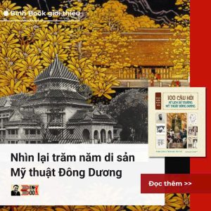 BÁCH NIÊN BÁCH VẤN: 100 CÂU HỎI VỀ LỊCH SỬ TRƯỜNG MỸ THUẬT ĐÔNG DƯƠNG – Phạm Long & Trần Hậu Yên Thế – Omega Plus – NXB Thế Giới