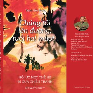 CHÚNG TÔI LÊN ĐƯỜNG, TUỔI HAI MƯƠI… - Hồi ức một thế hệ đi qua chiến tranh - Trịnh Hòa Bình – Omega Plus