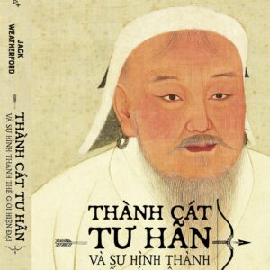 THÀNH CÁT TƯ HÃN VÀ SỰ HÌNH THÀNH THẾ GIỚI HIỆN ĐẠI - Jack Weatherford – Võ Phương Linh dịch - Omega Plus