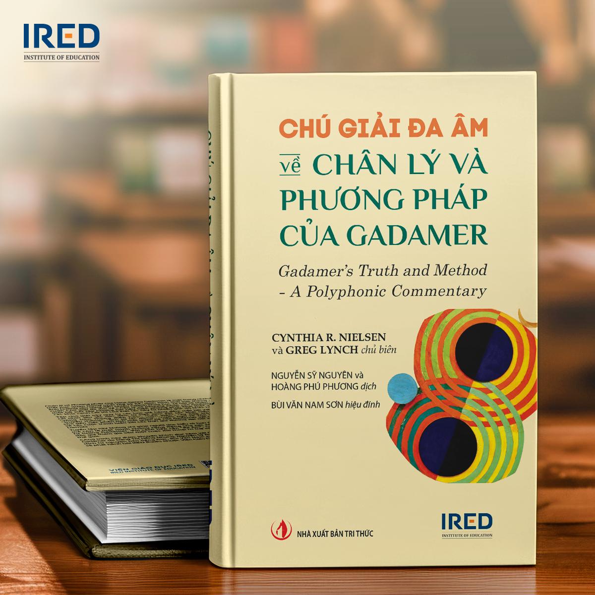 CHÚ GIẢI ĐA ÂM VỀ CHÂN LÝ VÀ PHƯƠNG PHÁP CỦA GADAMER | Gadamer’s Truth and Method - Cynthia R. Nielsen, Greg Lynch - Nguyễn Sỹ Nguyên, Hoàng Phú Phương dịch - IRED Books