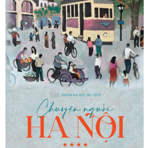 (Tập 4) CHUYỆN NGƯỜI HÀ NỘI – Nhóm Hà Nội Tri thức – Tri Thức Trẻ Books - NXB Hà Nội