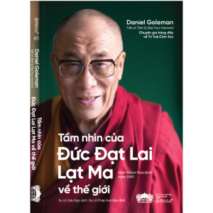 (Nobel Hòa Bình 1989) TẦM NHÌN CỦA ĐỨC ĐẠT LAI LẠT MA VỀ THẾ GIỚI - Daniel Goleman - Sư cô Diệu Nga dịch - Omega Plus