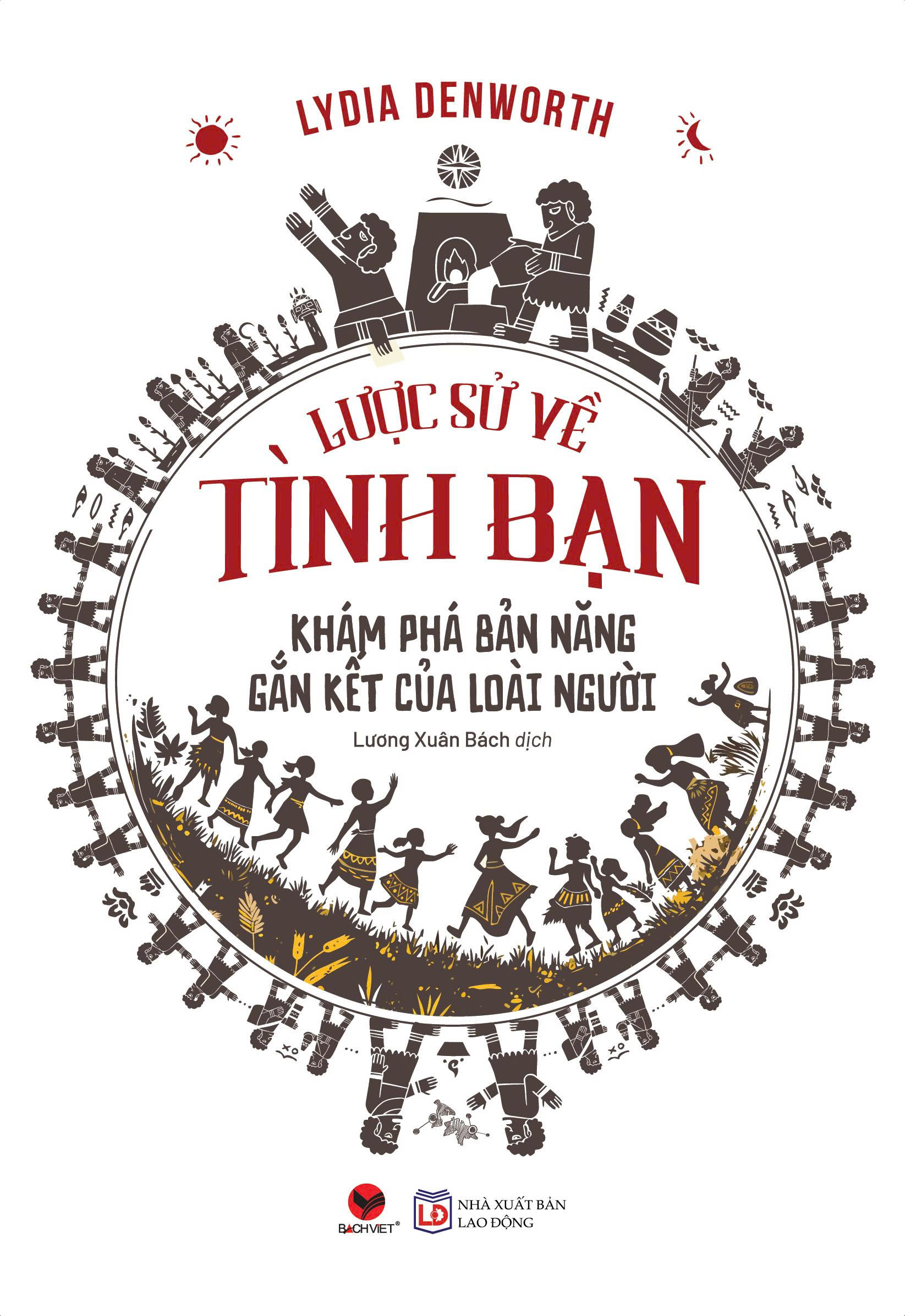 LƯỢC SỬ VỀ TÌNH BẠN – KHÁM PHÁ BẢN NĂNG GẮN KẾT CỦA LOÀI NGƯỜI - Lydia Denworth - Lương Xuân Bách dịch – Bách Việt