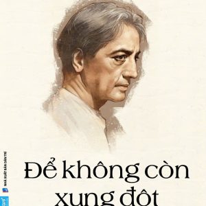 ĐỂ KHÔNG CÒN XUNG ĐỘT - CAN CONFLICT END - J. KRISHNAMURTI - Vi Tiếu dịch – Trí Việt
