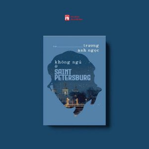 KHÔNG NGỦ Ở SAINT PETERSBURG – Trương Anh Ngọc – NXB Phụ Nữ Việt Nam