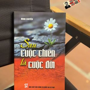 SAU CUỘC CHIẾN LÀ CUỘC ĐỜI – Minh Chuyên – NXB CTQGST