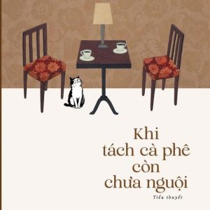 KHI TÁCH CÀ PHÊ CÒN CHƯA NGUỘI - Toshikazu Kawaguchi – Bảo Chương dịch – NXB Trẻ
