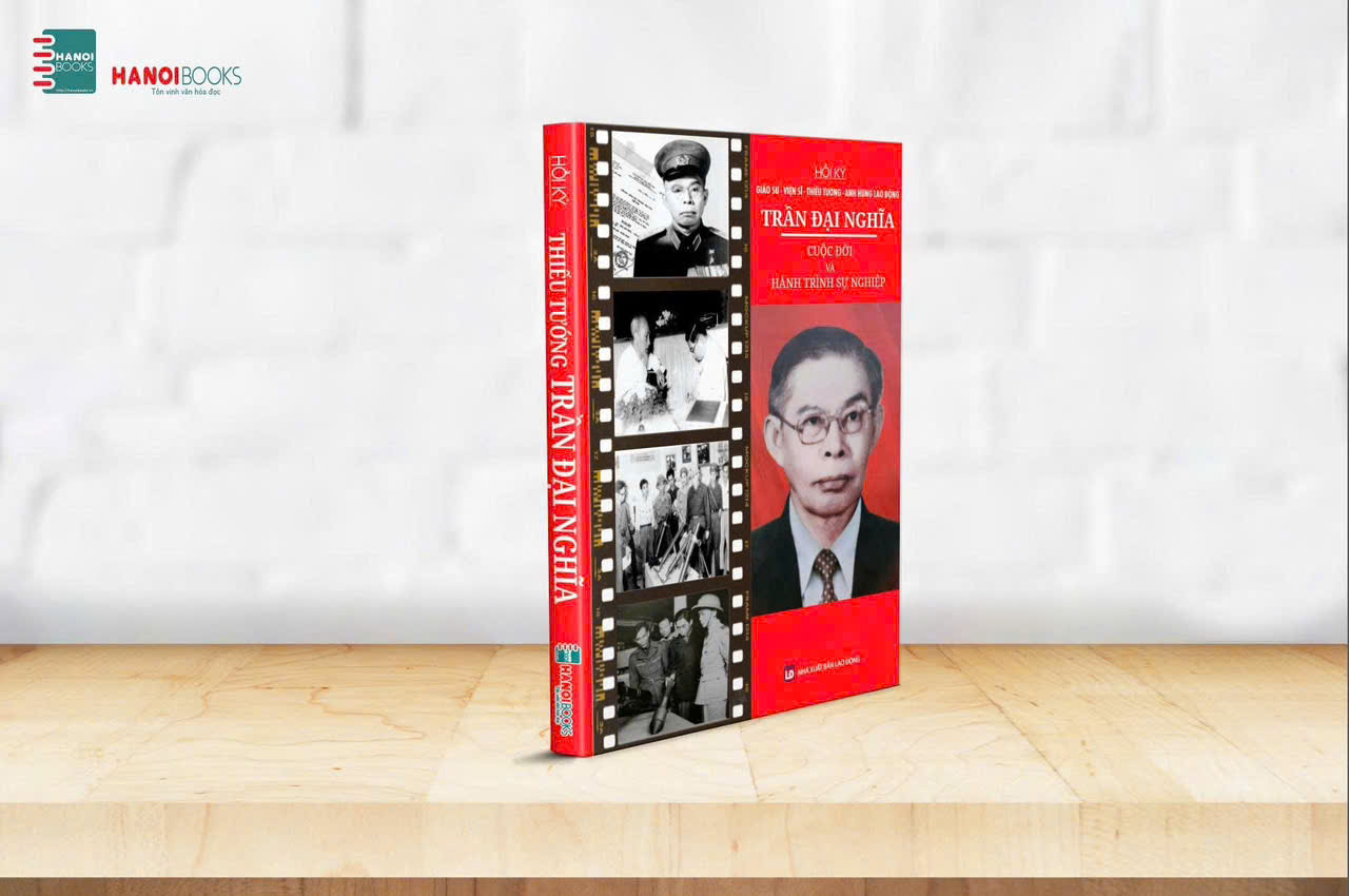 HỒI KÝ: GIÁO SƯ – VIỆN SĨ – THIẾU TƯỚNG – ANH HÙNG LAO ĐỘNG TRẦN ĐẠI NGHĨA: CUỘC ĐỜI VÀ HÀNH TRÌNH SỰ NGHIỆP – Trần Đại Nghĩa - Hanoibooks