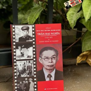 HỒI KÝ: GIÁO SƯ – VIỆN SĨ – THIẾU TƯỚNG – ANH HÙNG LAO ĐỘNG TRẦN ĐẠI NGHĨA: CUỘC ĐỜI VÀ HÀNH TRÌNH SỰ NGHIỆP – Trần Đại Nghĩa - Hanoibooks