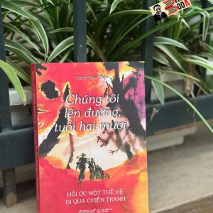 CHÚNG TÔI LÊN ĐƯỜNG, TUỔI HAI MƯƠI… - Hồi ức một thế hệ đi qua chiến tranh - Trịnh Hòa Bình – Omega Plus