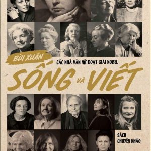 CÁC NHÀ VĂN NỮ ĐOẠT GIẢI NOBEL – SỐNG VÀ VIẾT - Bùi Xuân dịch - NXB Phụ nữ Việt Nam