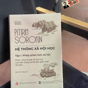 HỆ THỐNG XÃ HỘI HỌC – Tập 1 Phép Phân Tích Xã Hội - Pitirim Sorokin – Đỗ Minh Hợp dịch – NXB Tri Thức
