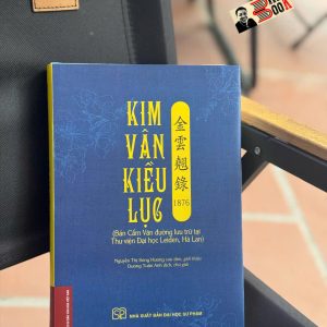 (Bìa cứng, Có minh họa màu) KIM VÂN KIỀU LỤC  金 雲 翹 錄 1876 (Bản Cẩm Văn Đường lưu trữ tại Thư viện Đại học Leiden, Hà Lan) - Nguyễn Thị Sông Hương sưu tầm, giới thiệu; Dương Tuấn Anh dịch, chú giải – NXB ĐHSP