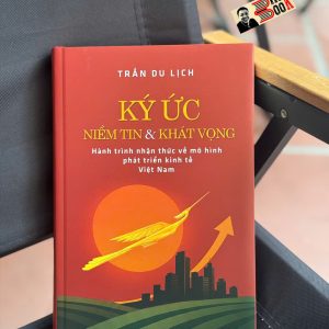 KÝ ỨC NIỀM TIN VÀ KHÁT VỌNG - HÀNH TRÌNH NHẬN THỨC VỀ MÔ HÌNH PHÁT TRIỂN KINH TẾ VIỆT NAM – Trần Du Lịch – NXB Tổng hợp TPHCM