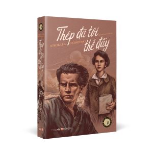 THÉP ĐÃ TÔI THẾ ĐẤY – Nikolai Alekseyevich Ostrovsky – NXB Văn Học - Đông A